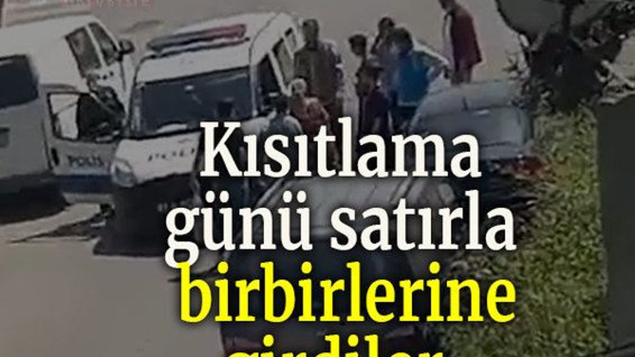 Kısıtlama günü satırla birbirlerine girdiler